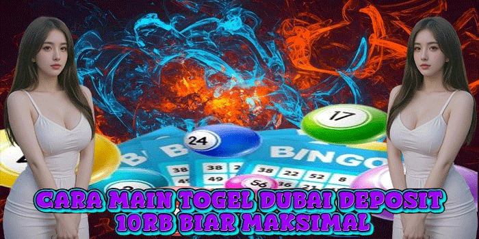 Cara Main Togel Dubai Deposit 10rb Biar Maksimal