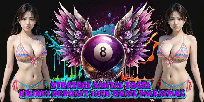 Strategi Santai Togel Brunei Deposit 10rb Hasil Maksimal