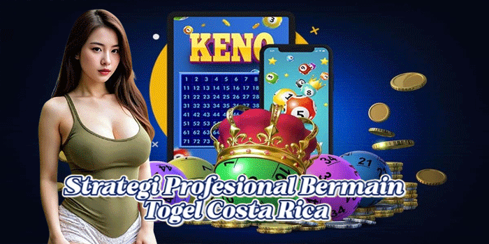 Strategi Profesional Bermain Togel Costa Rica